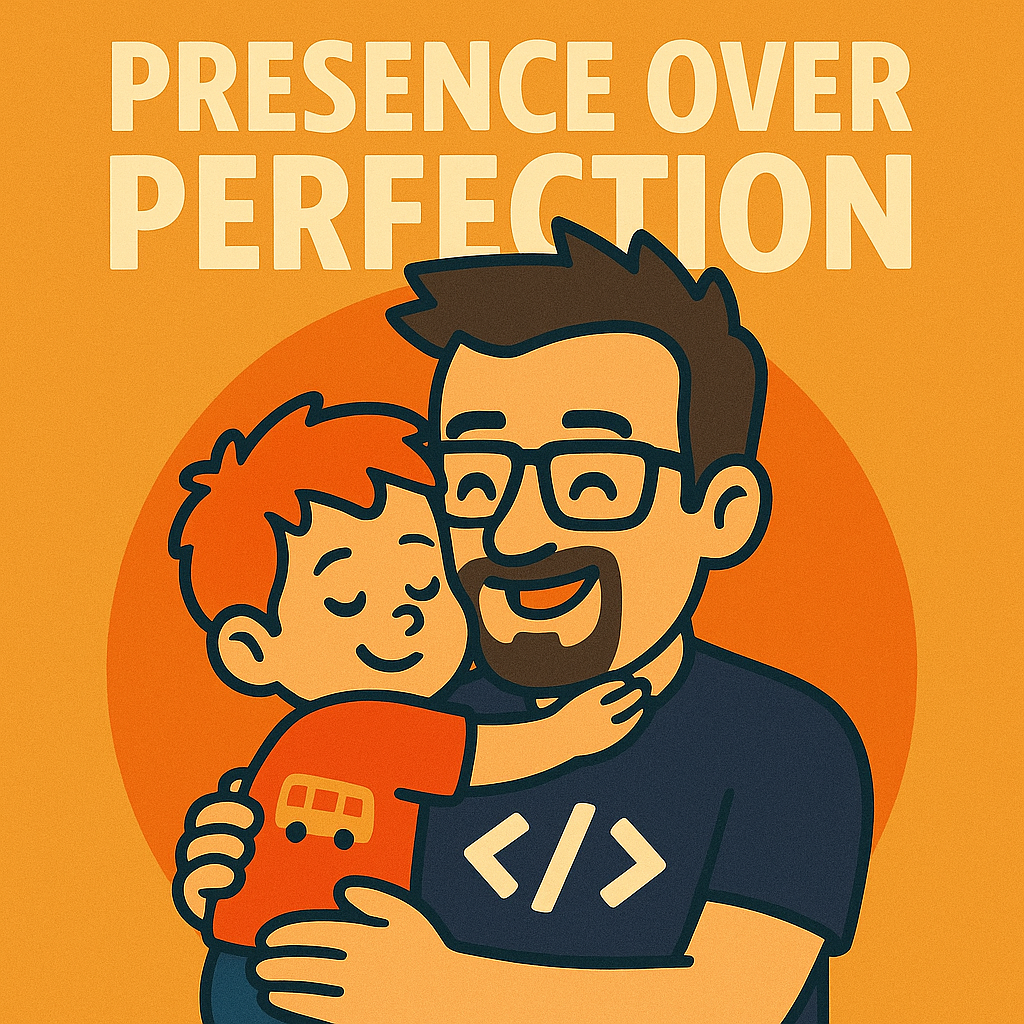 Presence Over Perfection
